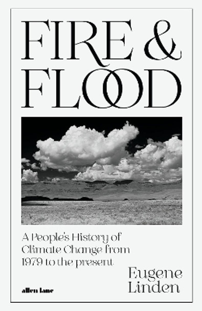 Fire and Flood: A People's History of Climate Change, from 1979 to the Present by Eugene Linden 9780241565551