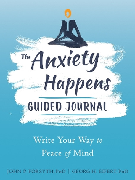 Anxiety Happens Journal: Mindfulness & Acceptance Skills to End Worry & Find Calm by Georg H. Eifert 9781648482113