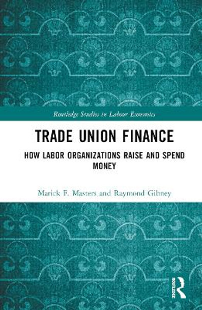 Trade Union Finance: How Labor Organizations Raise and Spend Money by Marick F. Masters 9781032371382