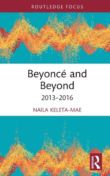 Beyonce and Beyond: 2013-2016 by Naila Keleta-Mae 9780367406837