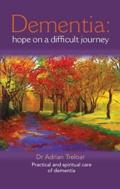Dementia: Hope on a Difficult Journey: Practical and Spiritual Care by Adrian Treloar 9780852314715