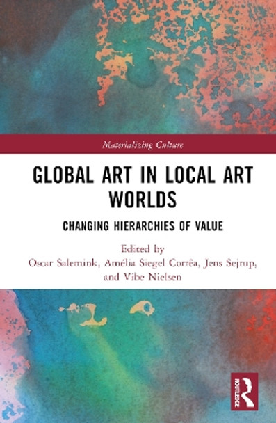 Global Art in Local Art Worlds: Changing Hierarchies of Value by Oscar Salemink 9780367653279