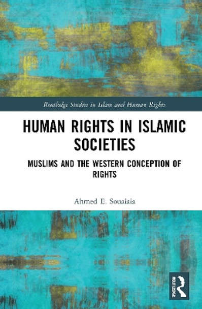 Human Rights in Islamic Societies: Muslims and the Western Conception of Rights by Ahmed E. Souaiaia 9780367776176