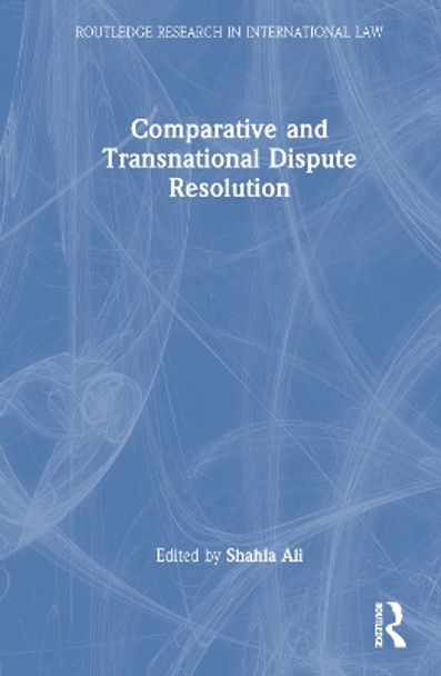 Comparative and Transnational Dispute Resolution by Shahla Ali 9780367374624