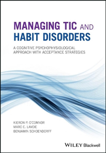 Managing Tic and Habit Disorders – A Cognitive Psychophysiological Approach with Acceptance Strategies by KP O′Connor 9781119167259