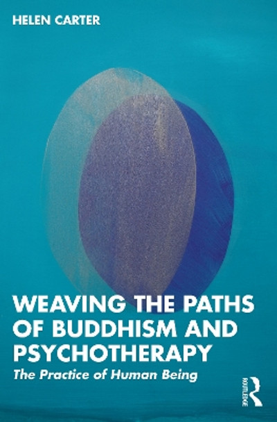 Weaving the Paths of Buddhism and Psychotherapy: The Practice of Human Being by Helen Carter 9781032464930