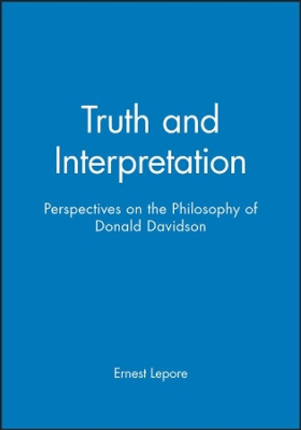 Truth and Interpretation – Perspectives on the Philosophy of Donald Davidson by E LePore 9780631169482