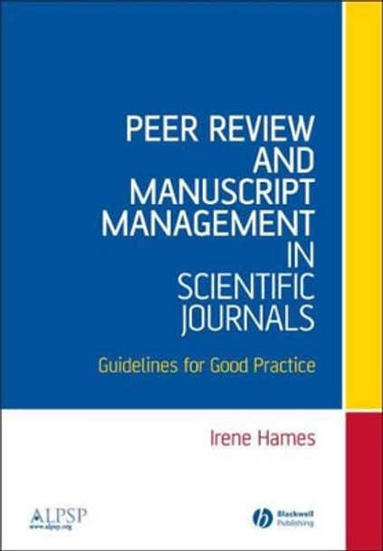 Peer Review and Manuscript Management in Scientific Journals – Guidelines for Good Practice by I Hames 9781405131599