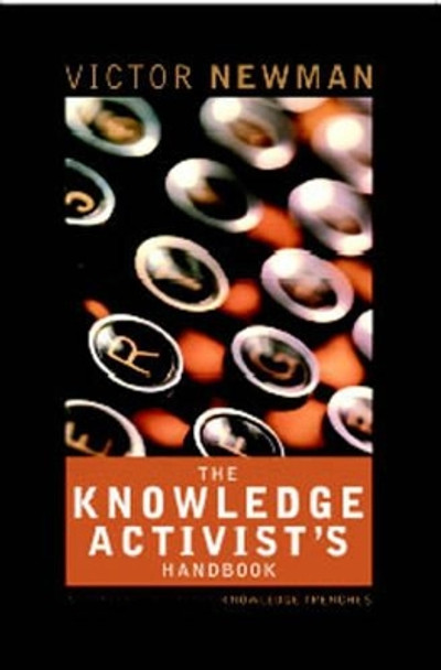 The Knowledge Activist's Handbook: Adventures from the Knowledge Trenches Victor Newman 9781841123202