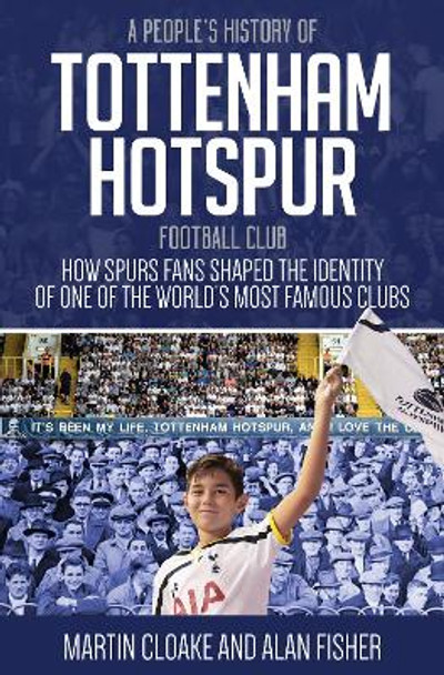 People's History of Tottenham Hotspur Football Club: How Spurs Fans Shaped the Identity of One of the World's Most Famous Clubs by Martin Cloake 9781801505529