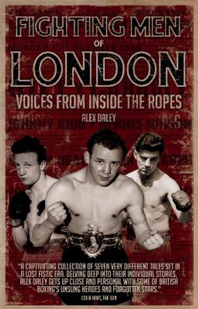 Fighting Men of London: Voices from Inside the Ropes by Alex Daley 9781801505444