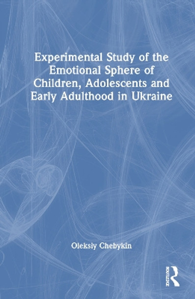 Experimental Study of the Emotional Sphere of Children, Adolescents and Early Adulthood in Ukraine by Oleksiy Chebykin 9781032362441