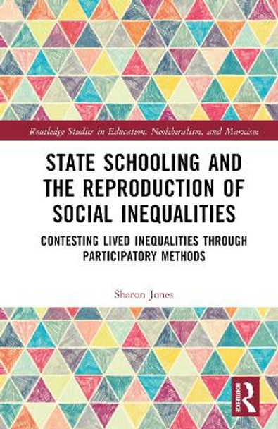 State Schooling and the Reproduction of Social Inequalities: Contesting Lived Inequalities through Participatory Methods by Sharon Jones 9781032192215