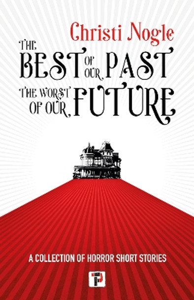 The Best of Our Past, the Worst of Our Future by Christi Nogle 9781787588042