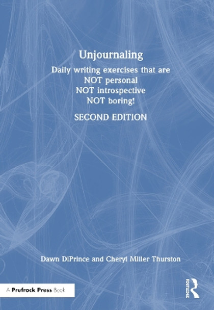 Unjournaling: Daily Writing Exercises That Are Not Personal, Not Introspective, Not Boring! by Dawn DiPrince 9781032244280