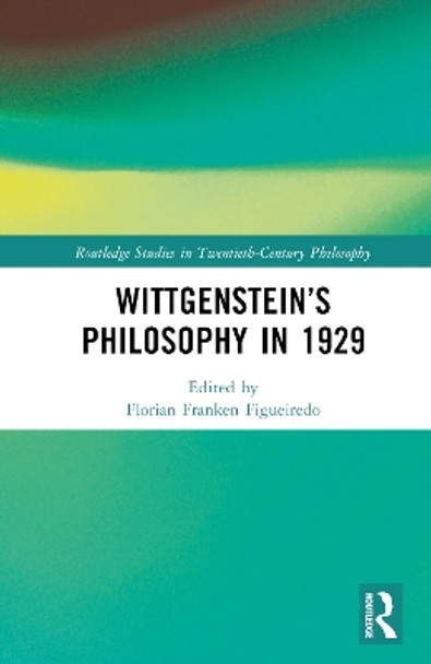 Wittgenstein’s Philosophy in 1929 by Florian Franken Figueiredo 9781032288536