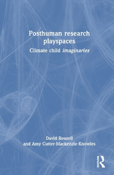 Posthuman research playspaces: Climate child imaginaries by David Rousell 9781032372334