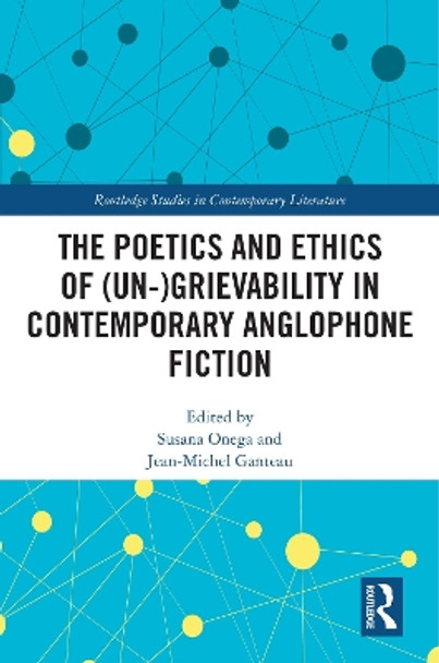 The Poetics and Ethics of (Un-)Grievability in Contemporary Anglophone Fiction by Susana Onega 9781032389769