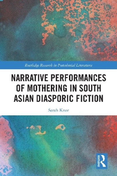 Narrative Performances of Mothering in South Asian Diasporic Fiction by Sarah Knor 9781032420486