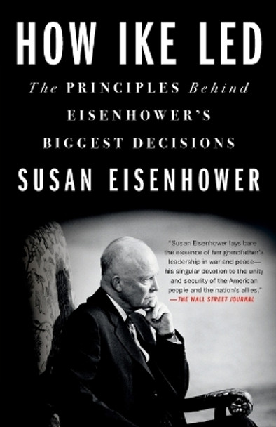 How Ike Led: The Principles Behind Eisenhower's Biggest Decisions by Susan Eisenhower 9781250852618