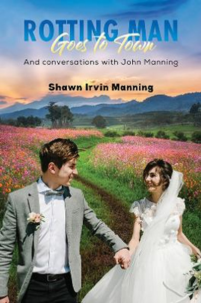 Rotting Man Goes to Town: And conversations with John Manning by Shawn Irvin Manning 9781398446250