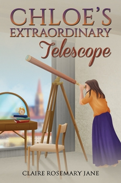 Chloe's Extraordinary Telescope by Claire Rosemary Jane 9781398476868