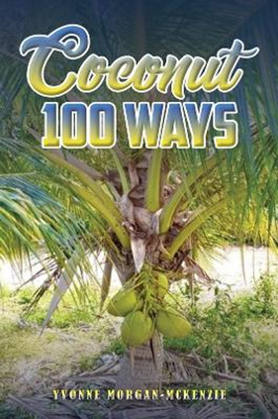 Coconut 100 Ways by Yvonne Morgan-McKenzie 9781398496071