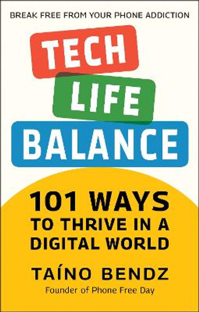 Tech-life Balance: 101 Ways to Thrive in a Digital World by Taino Bendz 9781578269662