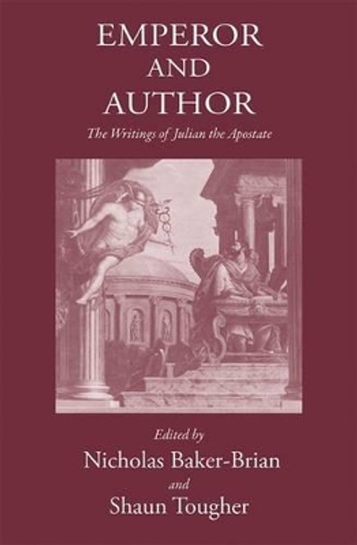 Emperor and Author: The Writings of Julian the Apostate by Nicholas John Baker-Brian 9781905125500