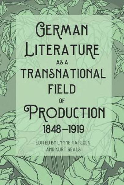 German Literature as a Transnational Field of Production, 1848-1919 by Lynne Tatlock 9781640141001