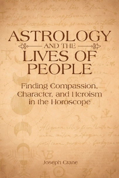 Astrology and the LIves of People: Finding Compassion, Character, and Heroism in the Horoscope by Joseph Crane 9781910531846