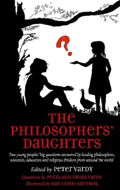 The Philosophers' Daughters: Two young peoples’ big questions answered by leading philosophers, scientists, educators and religious thinkers from around the world by Peter Vardy 9781915412218