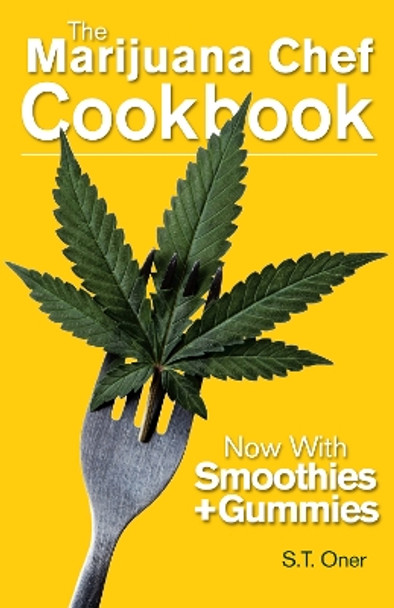 The Marijuana Chef Cookbook: 4th Edition by S.T. Oner 9781937866983