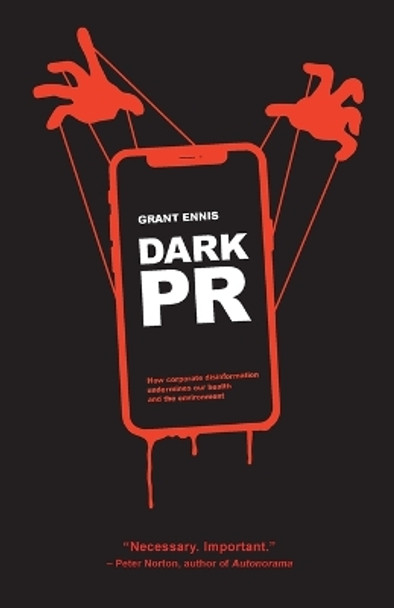 Dark PR: How Corporate Disinformation Harms Our Health and the Environment by Grant Ennis 9781990263484