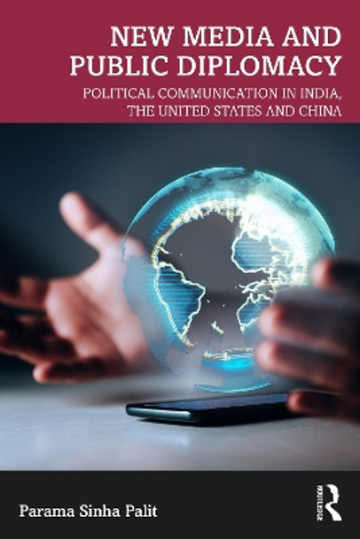 New Media and Public Diplomacy: Political Communication in India, the United States and China by Parama Sinha Palit 9780367278328