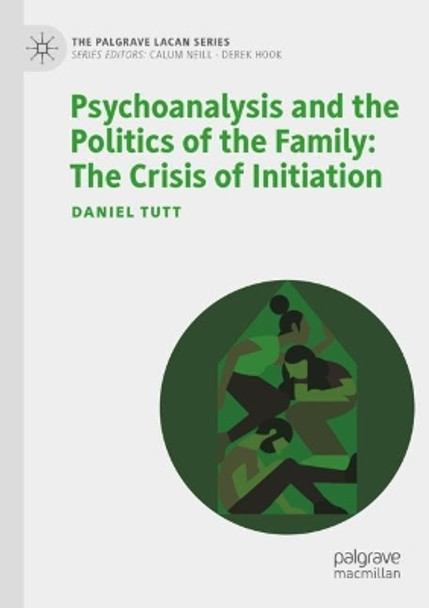 Psychoanalysis and the Politics of the Family: The Crisis of Initiation by Daniel Tutt 9783030940720