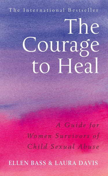 The Courage to Heal: A Guide for Women Survivors of Child Sexual Abuse by Ellen Bass