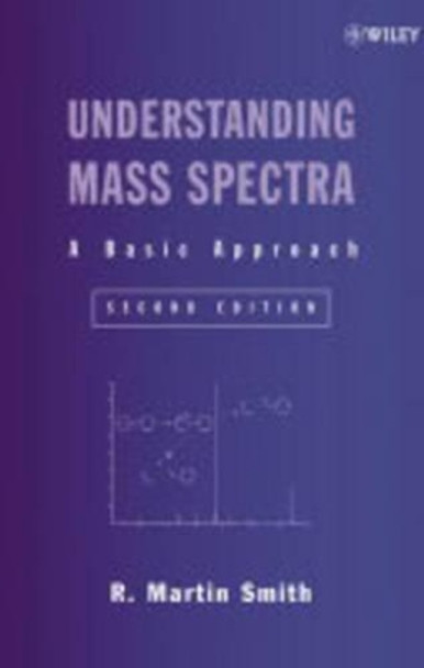 Understanding Mass Spectra: A Basic Approach by R. Martin Smith 9780471429494