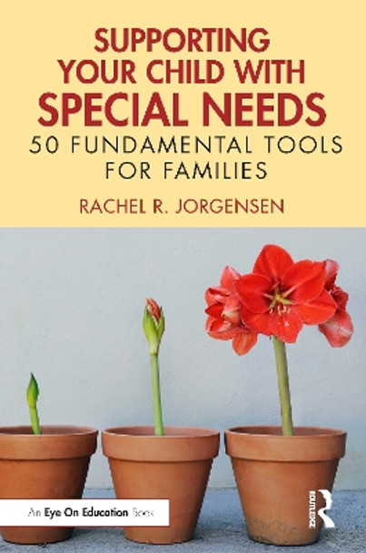 Supporting Your Child with Special Needs: 50 Fundamental Tools for Families by Rachel R. Jorgensen 9781032425238