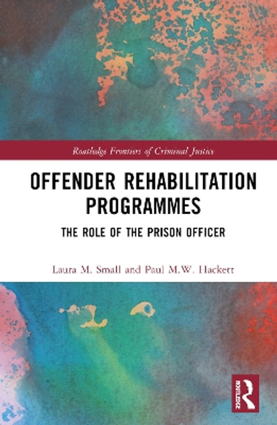 Offender Rehabilitation Programmes: The Role of the Prison Officer by Laura M. Small 9781032229423