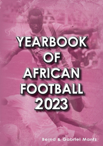 Yearbook of African Football 2023 by Bernd Mantz 9781862234956