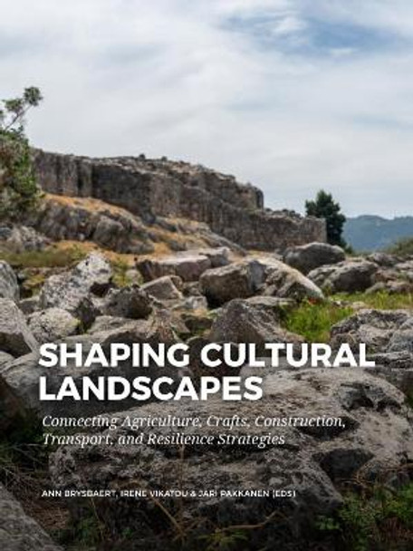 Shaping Cultural Landscapes: Connecting Agriculture, Crafts, Construction, Transport, and Resilience Strategies by Ann Brysbaert 9789464260953