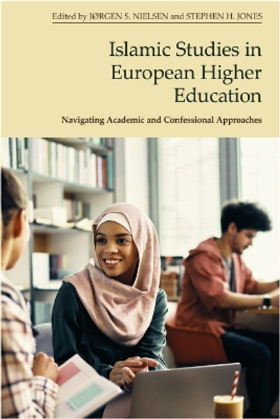 Islamic Studies in European Higher Education: Navigating Academic and Confessional Approaches by Jørgen S Nielsen 9781399510851