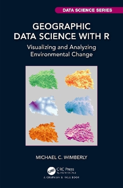 Geographic Data Science with R: Visualizing and Analyzing Environmental Change by Michael C. Wimberly 9781032347714