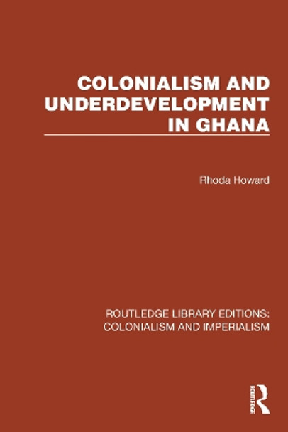 Colonialism and Underdevelopment in Ghana by Rhoda Howard 9781032438092