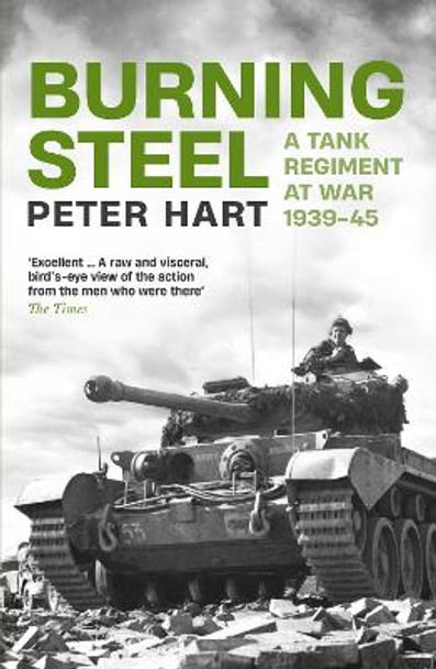 Burning Steel: A Tank Regiment at War, 1939-45 by Peter Hart 9781788166409