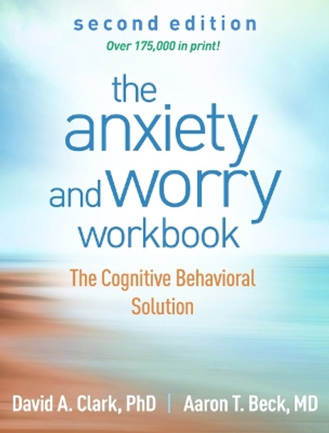 The Anxiety and Worry Workbook, Second Edition: The Cognitive Behavioral Solution by David A. Clark 9781462551927