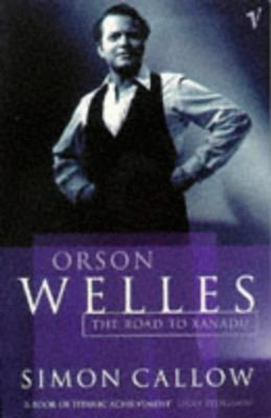 Orson Welles, Volume 1: The Road to Xanadu by Simon Callow