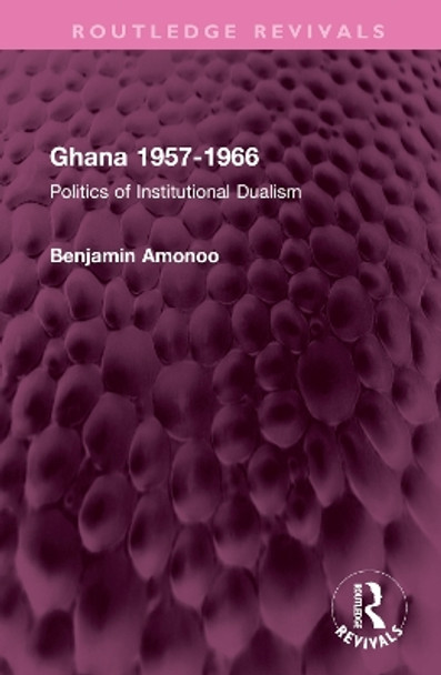 Ghana 1957-1966: Politics of Institutional Dualism by Benjamin Amonoo 9781032451862