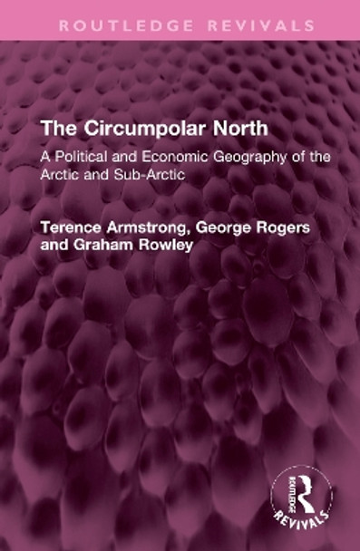 The Circumpolar North: A Political and Economic Geography of the Arctic and Sub-Arctic by Terence Armstrong 9781032453262